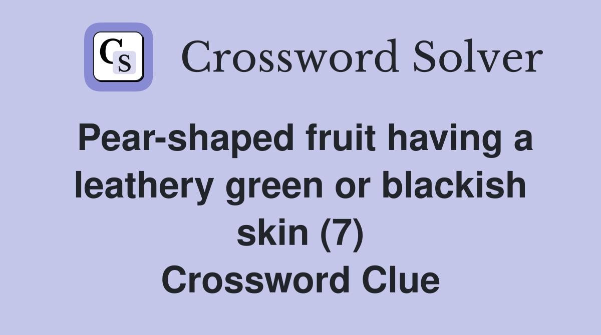 Pearshaped fruit having a leathery green or blackish skin (7